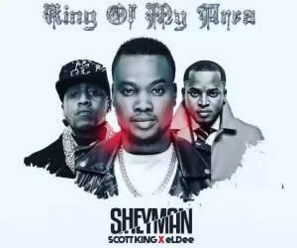 Sheyman - King Of My Area Ft. Scott King & eLDee